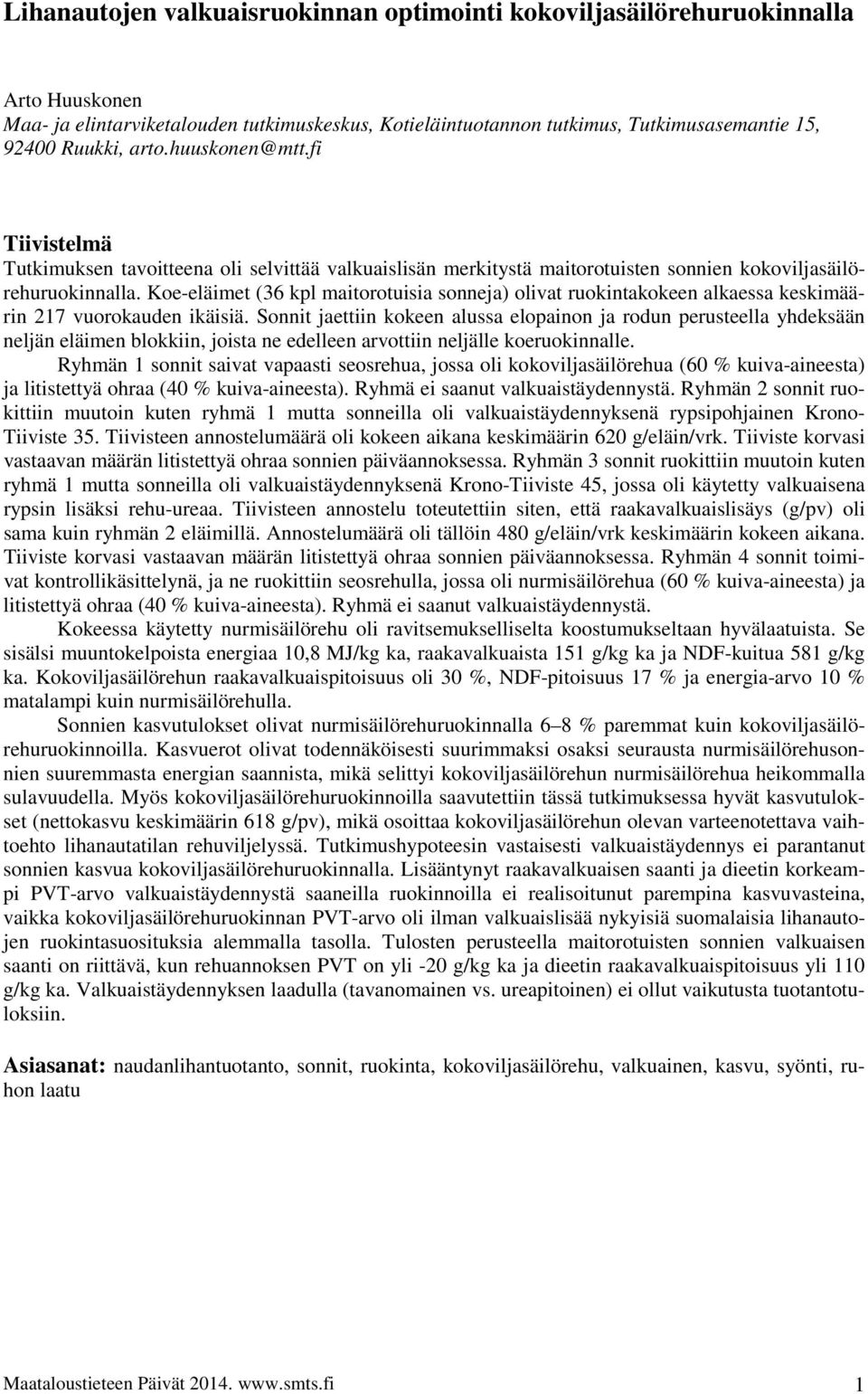 Koe-eläimet (36 kpl maitorotuisia sonneja) olivat ruokintakokeen alkaessa keskimäärin 217 vuorokauden ikäisiä.