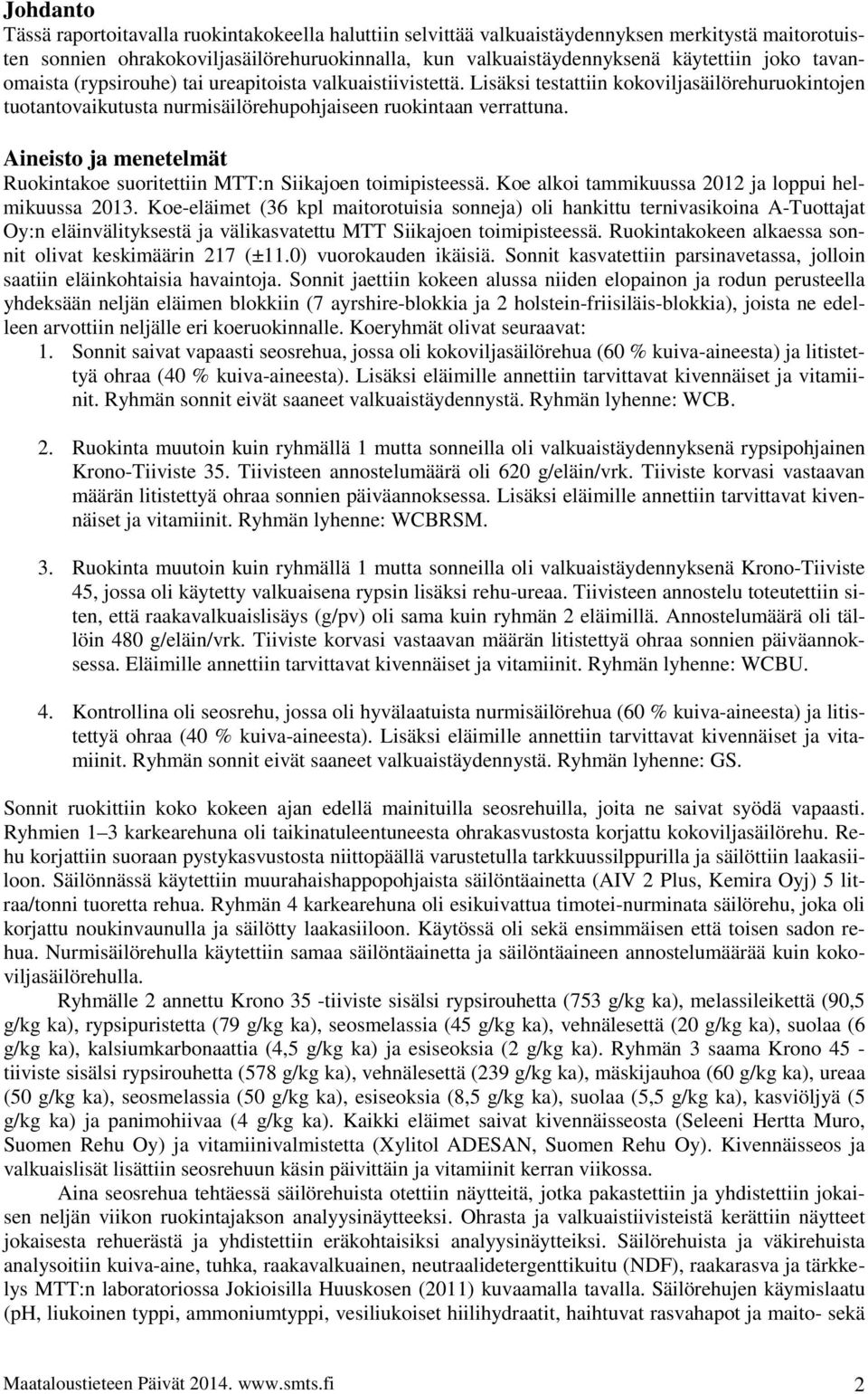 Aineisto ja menetelmät Ruokintakoe suoritettiin MTT:n Siikajoen toimipisteessä. Koe alkoi tammikuussa 2012 ja loppui helmikuussa 2013.