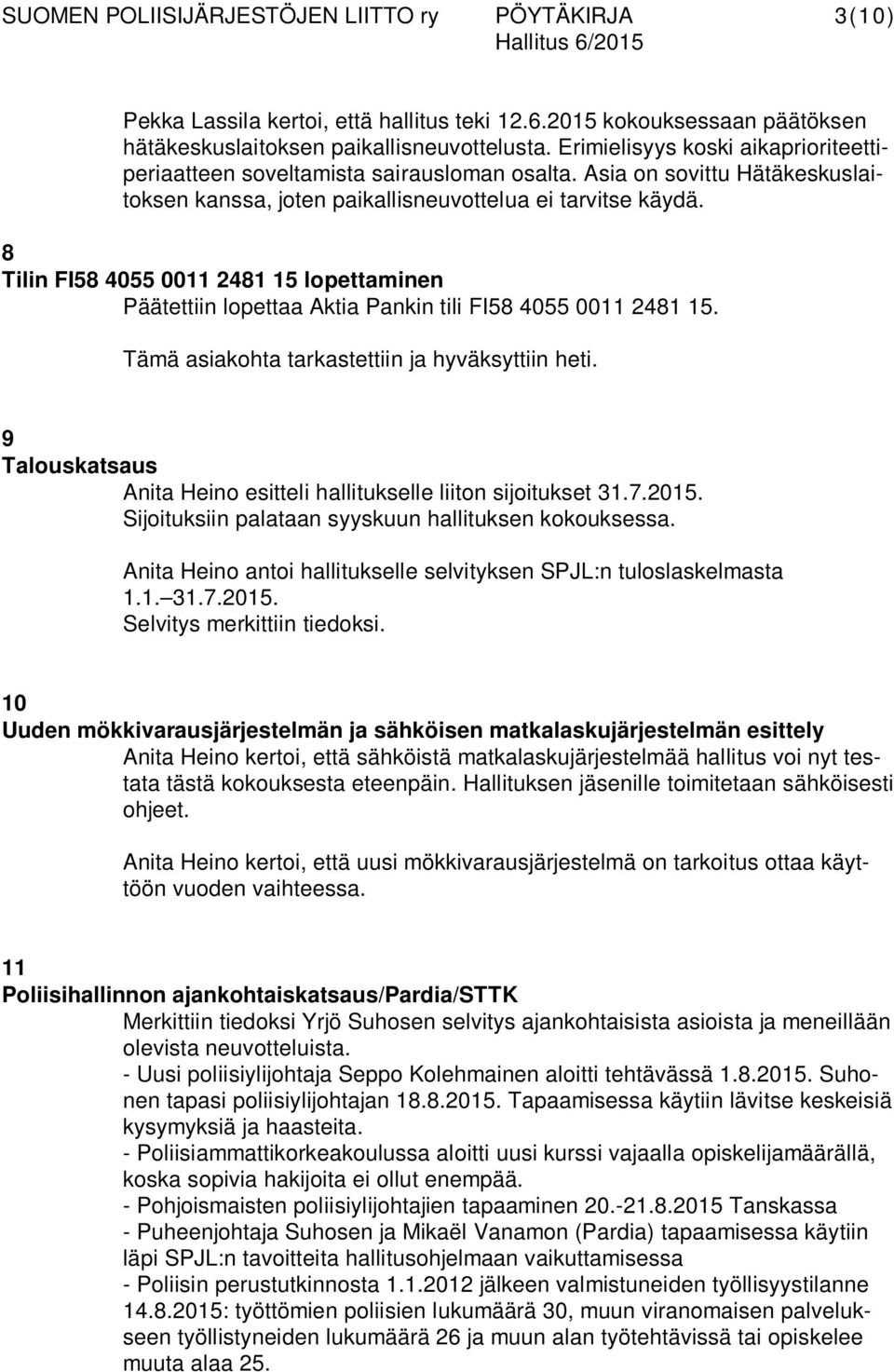 8 Tilin FI58 4055 0011 2481 15 lopettaminen Päätettiin lopettaa Aktia Pankin tili FI58 4055 0011 2481 15. Tämä asiakohta tarkastettiin ja hyväksyttiin heti.