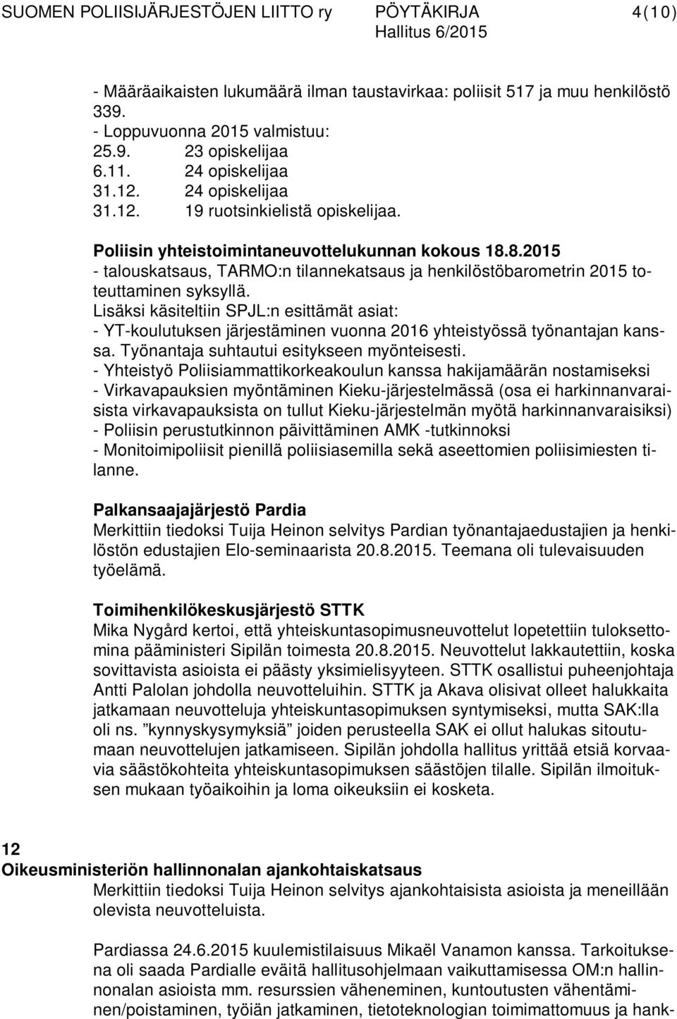 Lisäksi käsiteltiin SPJL:n esittämät asiat: - YT-koulutuksen järjestäminen vuonna 2016 yhteistyössä työnantajan kanssa. Työnantaja suhtautui esitykseen myönteisesti.