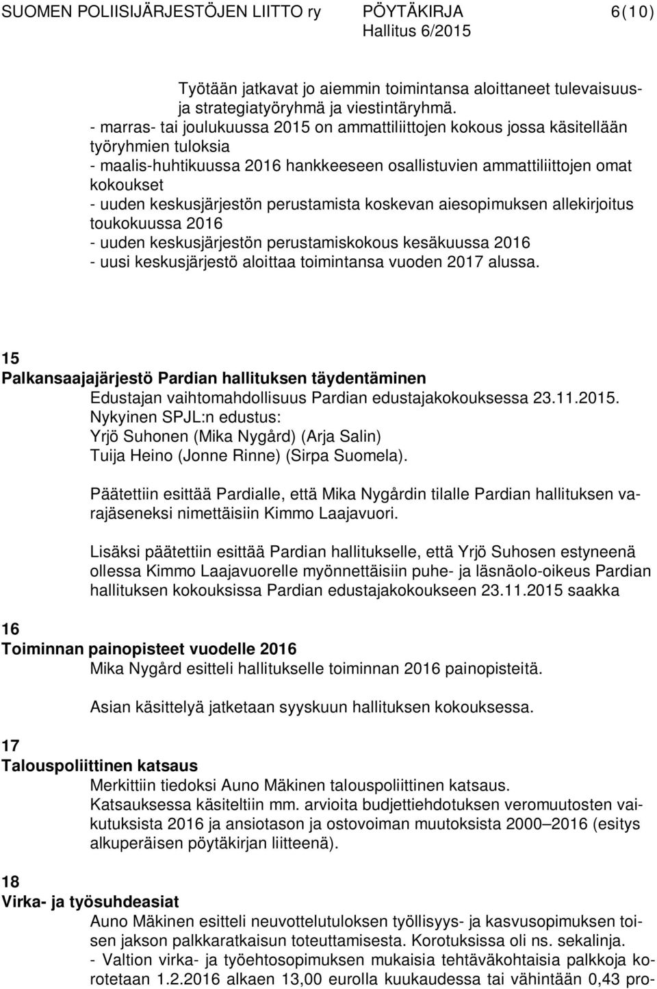 keskusjärjestön perustamista koskevan aiesopimuksen allekirjoitus toukokuussa 2016 - uuden keskusjärjestön perustamiskokous kesäkuussa 2016 - uusi keskusjärjestö aloittaa toimintansa vuoden 2017