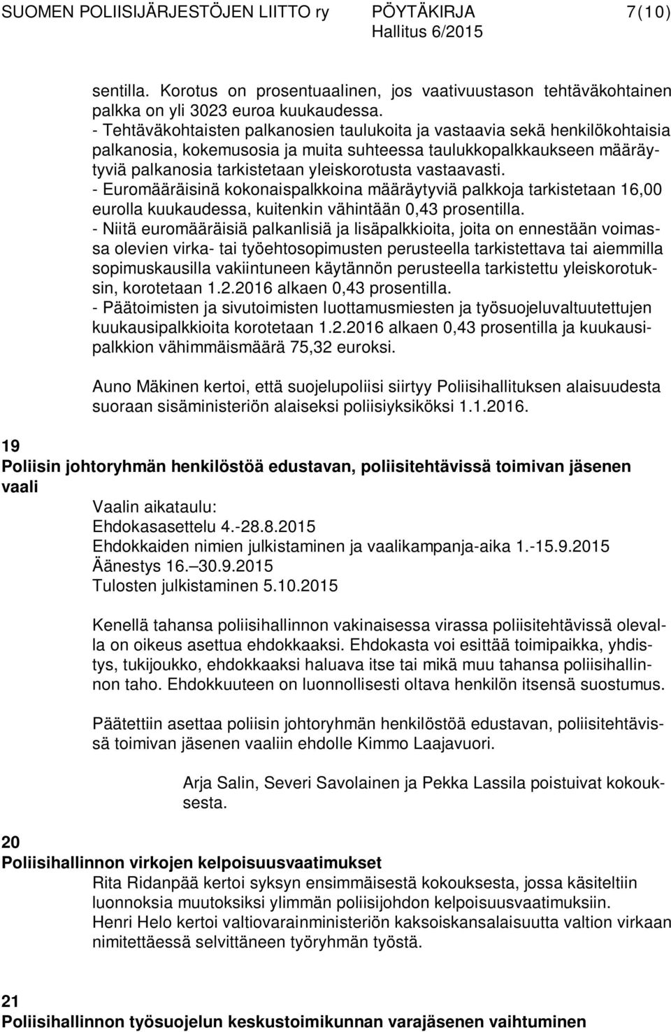 vastaavasti. - Euromääräisinä kokonaispalkkoina määräytyviä palkkoja tarkistetaan 16,00 eurolla kuukaudessa, kuitenkin vähintään 0,43 prosentilla.