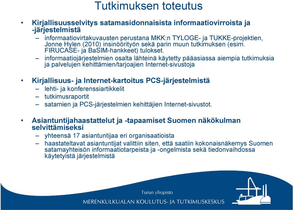 informaatiojärjestelmien osalta lähteinä käytetty pääasiassa aiempia tutkimuksia ja palvelujen kehittämien/tarjoajien Internet-sivustoja Kirjallisuus- ja Internet-kartoitus PCS-järjestelmistä lehti-