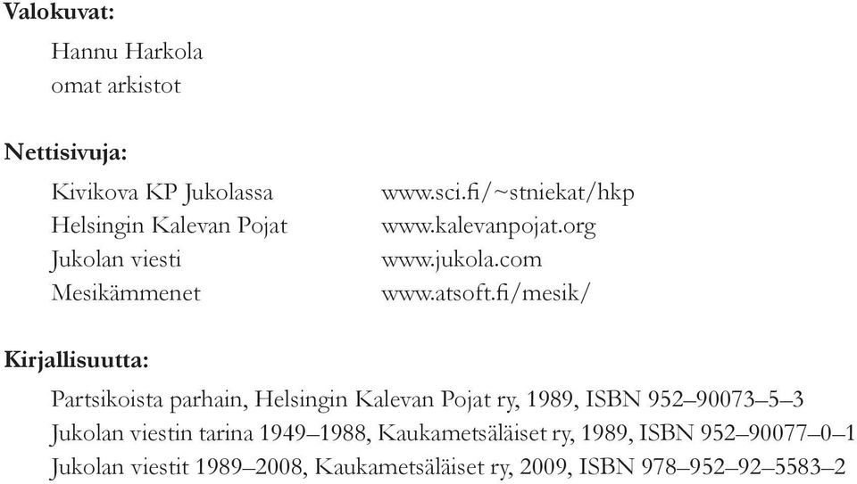 fi/mesik/ Kirjallisuutta: Partsikoista parhain, Helsingin Kalevan Pojat ry, 1989, ISBN 952 90073 5 3 Jukolan