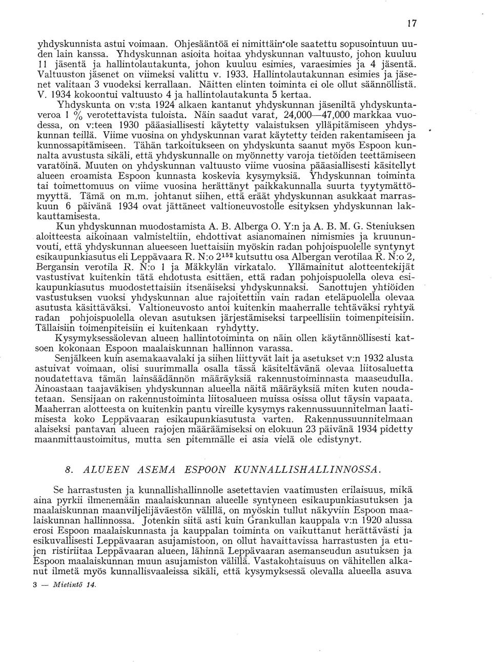 Hallintolautakunnan esimies ja jäsenet valitaan 3 vuodeksi kerrallaan. Näitten elinten toiminta ei ole ollut säännöllistä. V. 1934 kokoontui valtuusto 4 ja hallintolautakunta 5 kertaa.