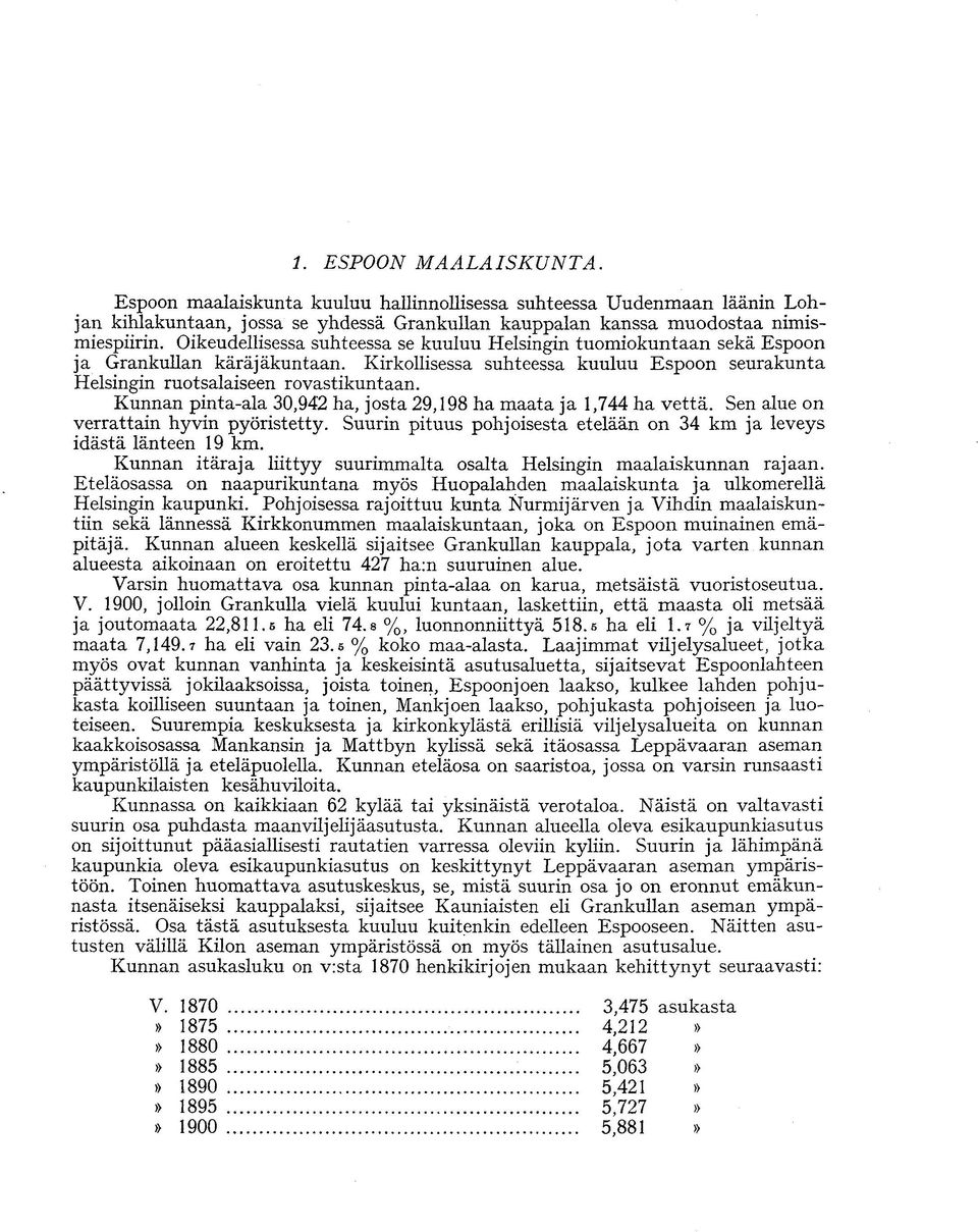 Kunnan pinta-ala 30,942 ha, josta 29,198 ha maata ja 1,744 ha vettä. Sen alue on verrattain hyvin pyöristetty. Suurin pituus pohjoisesta etelään on 34 km ja leveys idästä länteen 19 km.