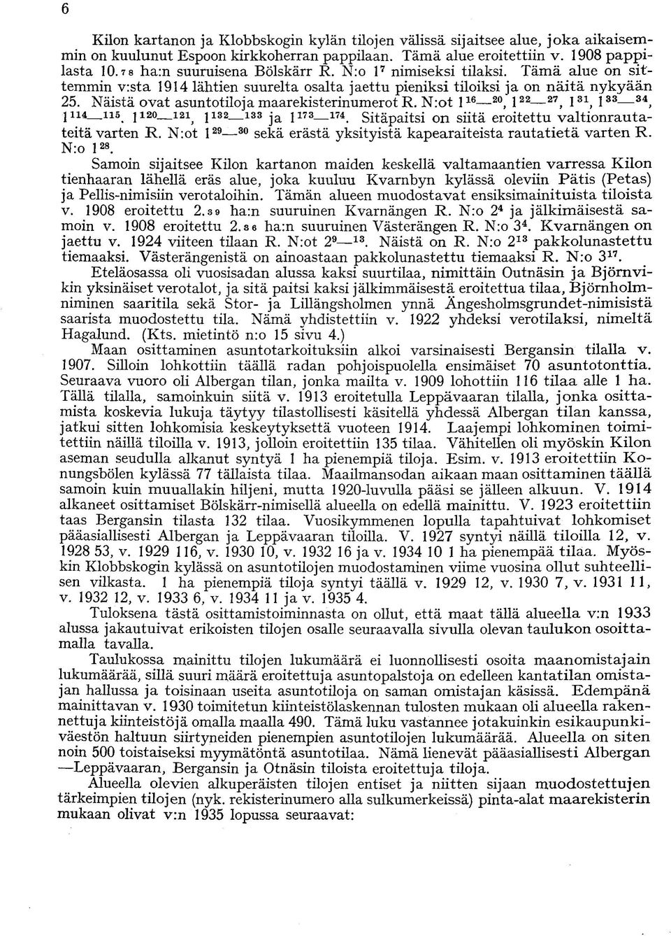 Näistä ovat asuntotiloja maarekisterinumerot R. N:ot l 16 20, l 22 27, I 81, l 33 34, 1114_115 1120_121^ J132_133 j a 1 i73_i74 Sitäpaitsi on siitä eroitettu valtionrautateitä varten R.