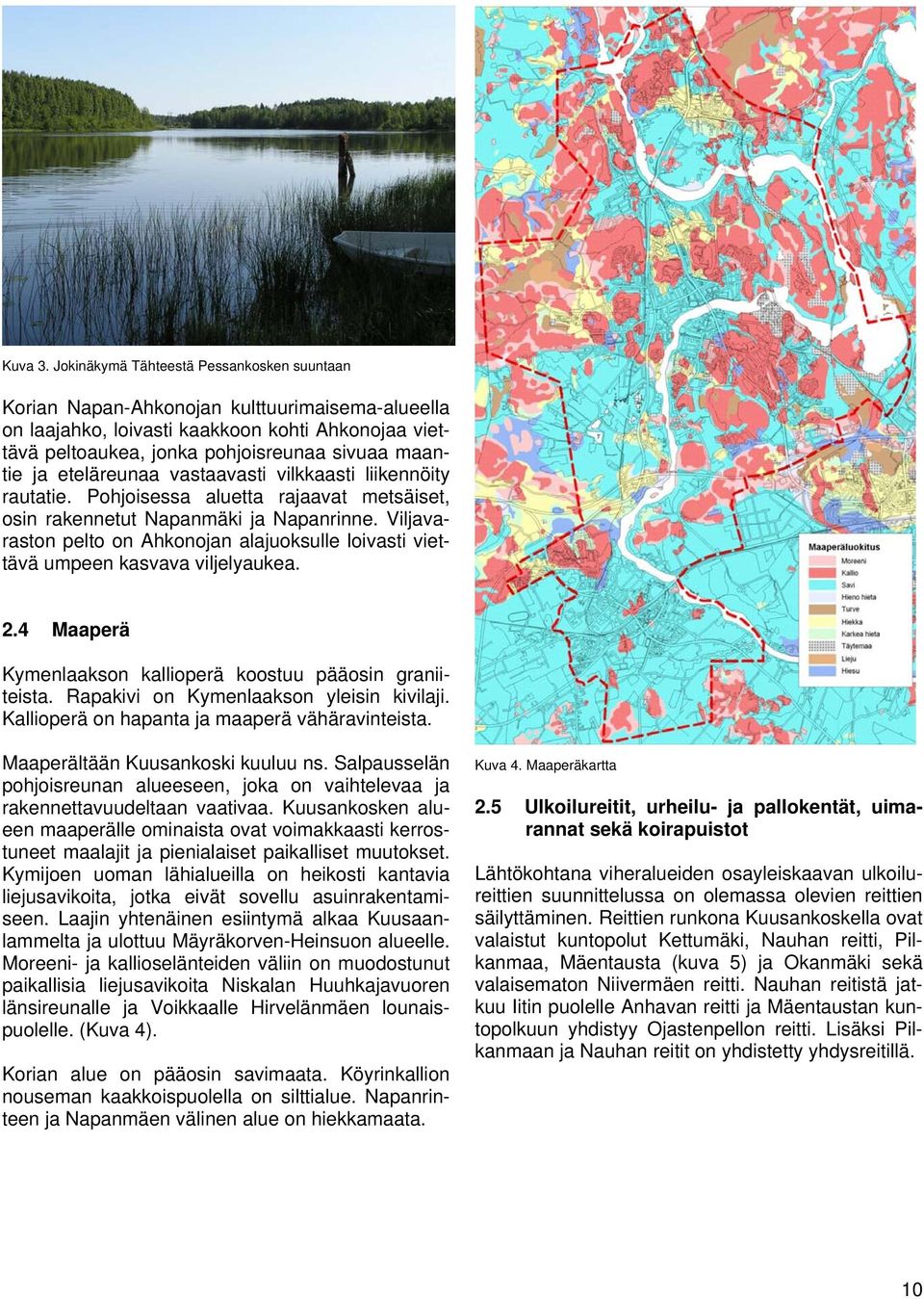 eteläreunaa vastaavasti vilkkaasti liikennöity rautatie. Pohjoisessa aluetta rajaavat metsäiset, osin rakennetut Napanmäki ja Napanrinne.