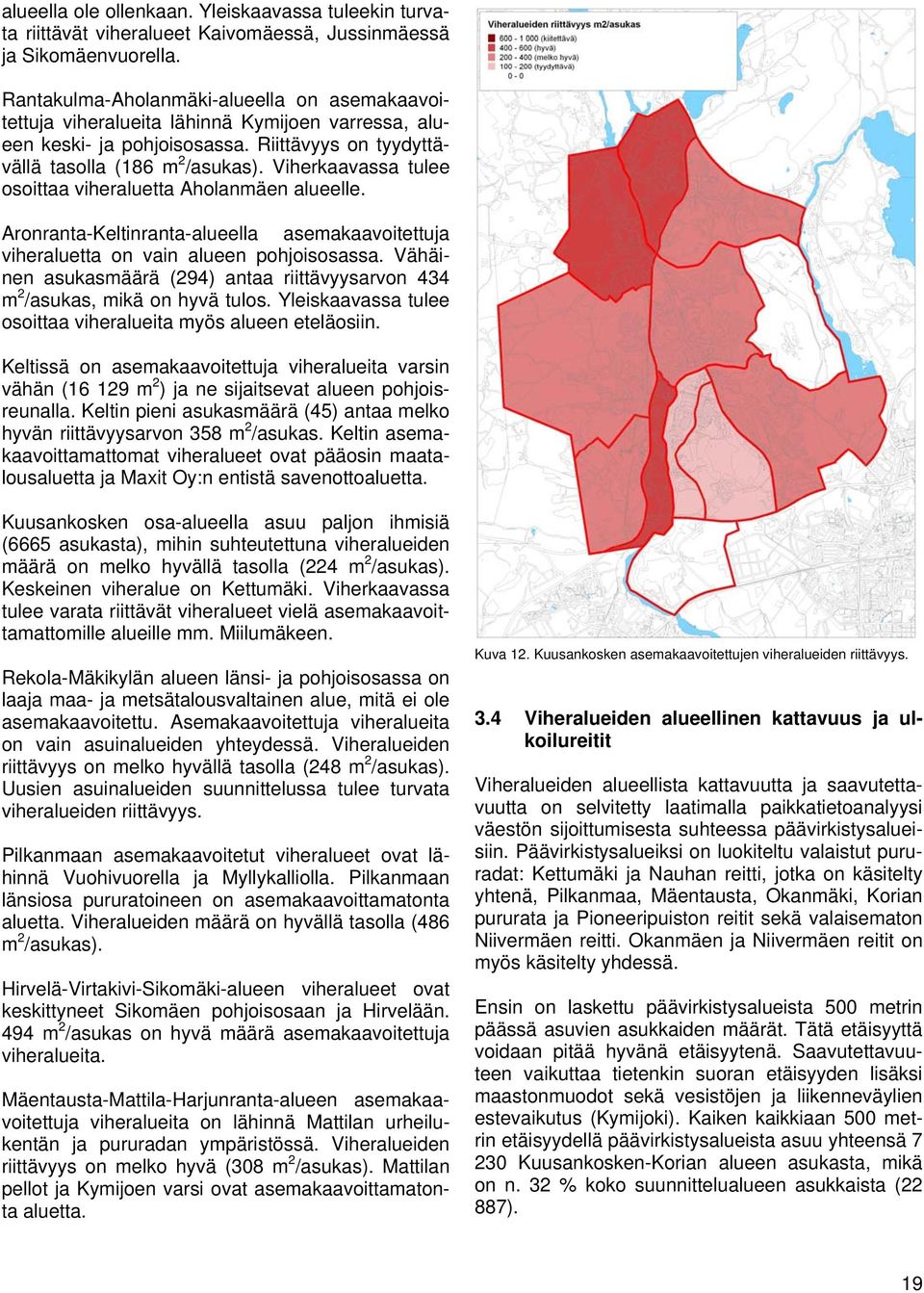 Viherkaavassa tulee osoittaa viheraluetta Aholanmäen alueelle. Aronranta-Keltinranta-alueella asemakaavoitettuja viheraluetta on vain alueen pohjoisosassa.