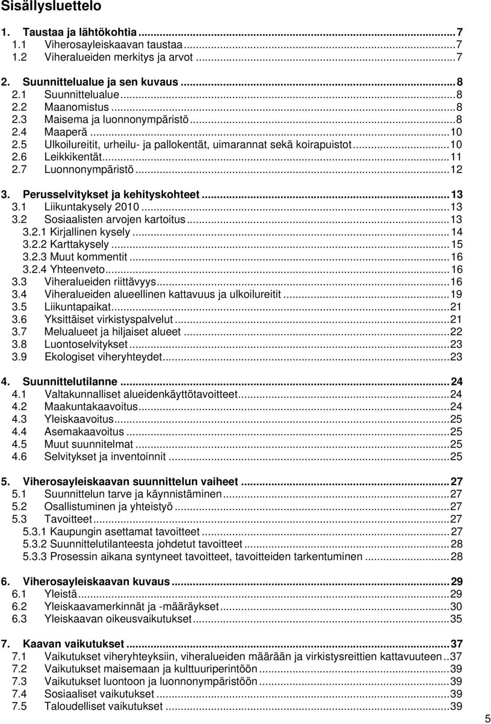 Perusselvitykset ja kehityskohteet... 13 3.1 Liikuntakysely 2010... 13 3.2 Sosiaalisten arvojen kartoitus... 13 3.2.1 Kirjallinen kysely... 14 3.2.2 Karttakysely... 15 3.2.3 Muut kommentit... 16 3.2.4 Yhteenveto.