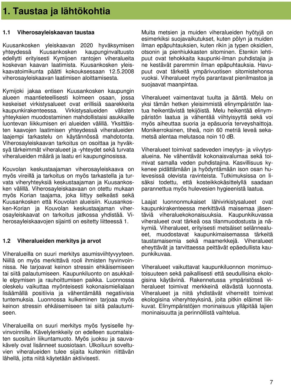 Kuusankosken yleiskaavatoimikunta päätti kokouksessaan 12.5.2008 viherosayleiskaavan laatimisen aloittamisesta.