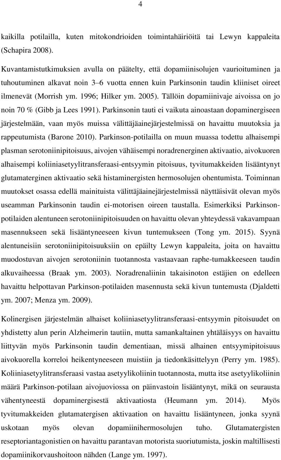 1996; Hilker ym. 2005). Tällöin dopamiinivaje aivoissa on jo noin 70 % (Gibb ja Lees 1991).