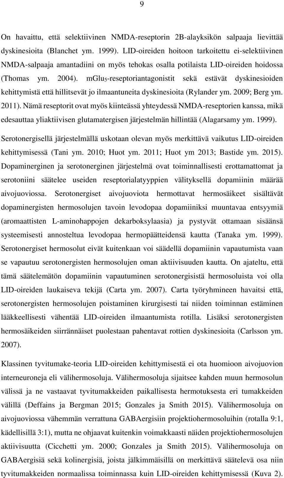 mglu5-reseptoriantagonistit sekä estävät dyskinesioiden kehittymistä että hillitsevät jo ilmaantuneita dyskinesioita (Rylander ym. 2009; Berg ym. 2011).