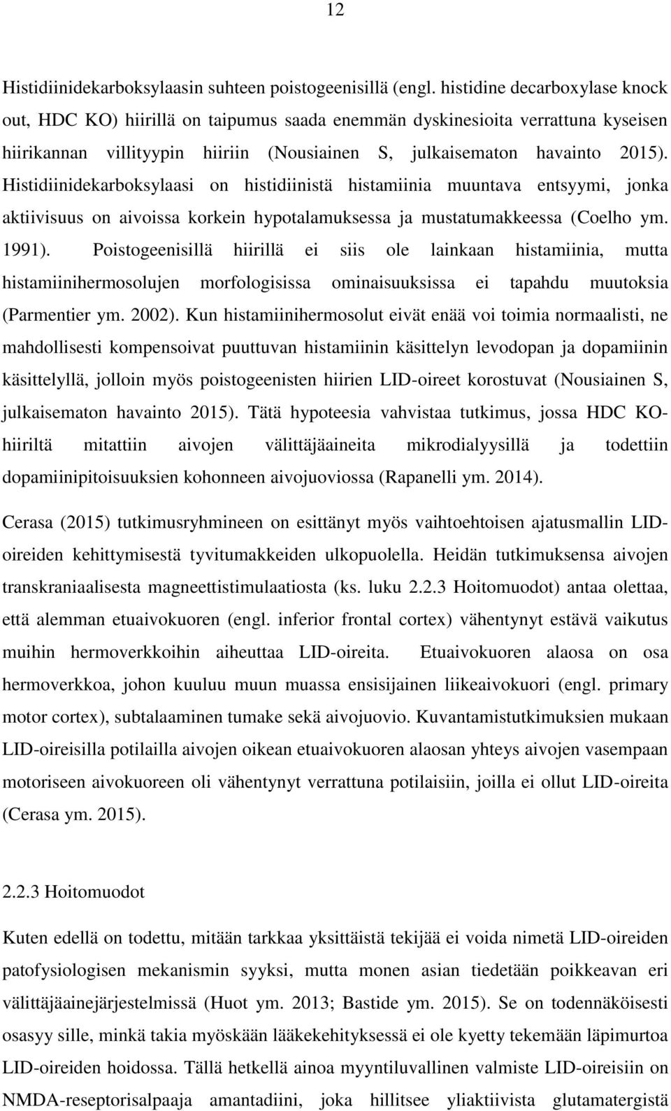 Histidiinidekarboksylaasi on histidiinistä histamiinia muuntava entsyymi, jonka aktiivisuus on aivoissa korkein hypotalamuksessa ja mustatumakkeessa (Coelho ym. 1991).