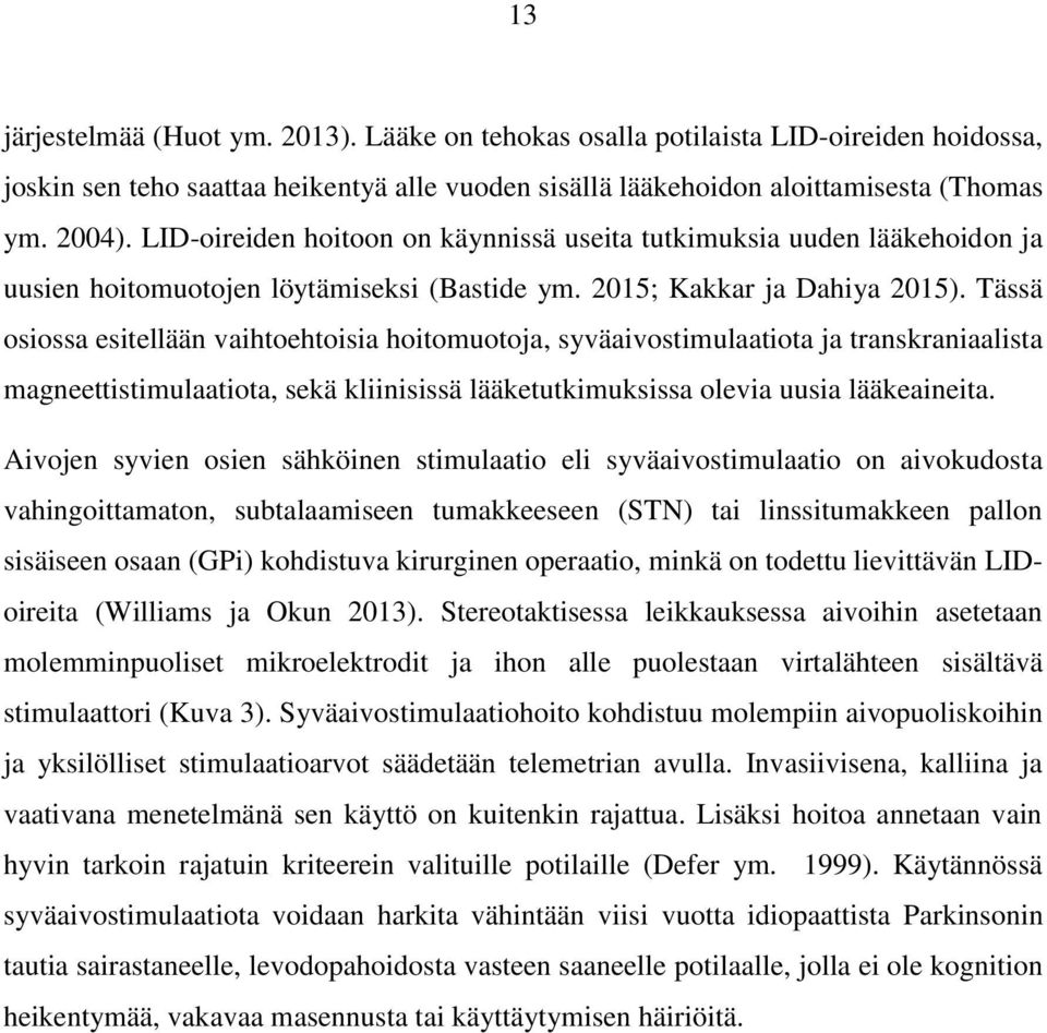 Tässä osiossa esitellään vaihtoehtoisia hoitomuotoja, syväaivostimulaatiota ja transkraniaalista magneettistimulaatiota, sekä kliinisissä lääketutkimuksissa olevia uusia lääkeaineita.