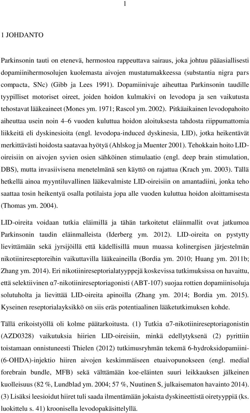 2002). Pitkäaikainen levodopahoito aiheuttaa usein noin 4 6 vuoden kuluttua hoidon aloituksesta tahdosta riippumattomia liikkeitä eli dyskinesioita (engl.