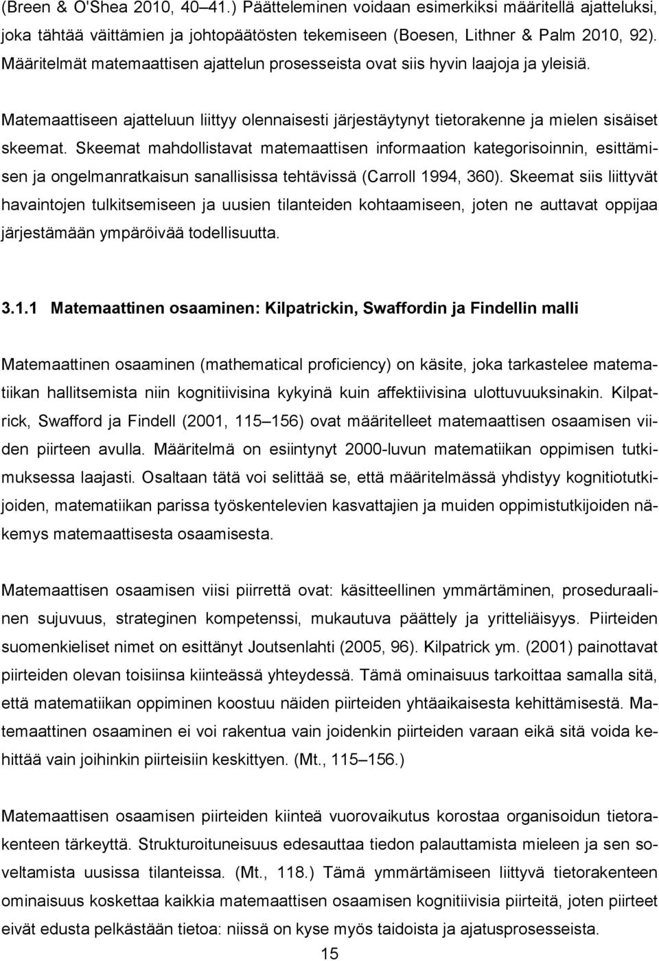 Skeemat mahdollistavat matemaattisen informaation kategorisoinnin, esittämisen ja ongelmanratkaisun sanallisissa tehtävissä (Carroll 1994, 360).