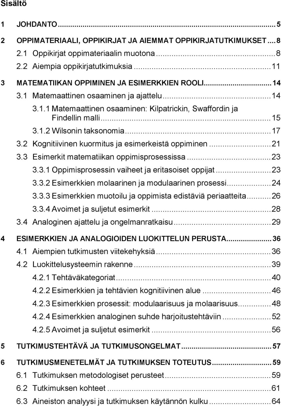 .. 17 3.2 Kognitiivinen kuormitus ja esimerkeistä oppiminen... 21 3.3 Esimerkit matematiikan oppimisprosessissa... 23 3.3.1 Oppimisprosessin vaiheet ja eritasoiset oppijat... 23 3.3.2 Esimerkkien molaarinen ja modulaarinen prosessi.