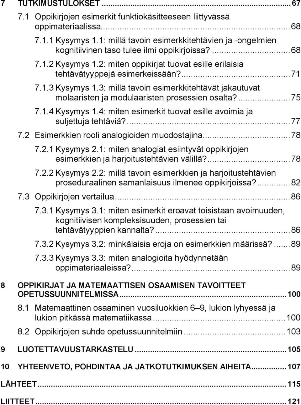 1.3 Kysymys 1.3: millä tavoin esimerkkitehtävät jakautuvat molaaristen ja modulaaristen prosessien osalta?... 75 7.1.4 Kysymys 1.4: miten esimerkit tuovat esille avoimia ja suljettuja tehtäviä?... 77 7.