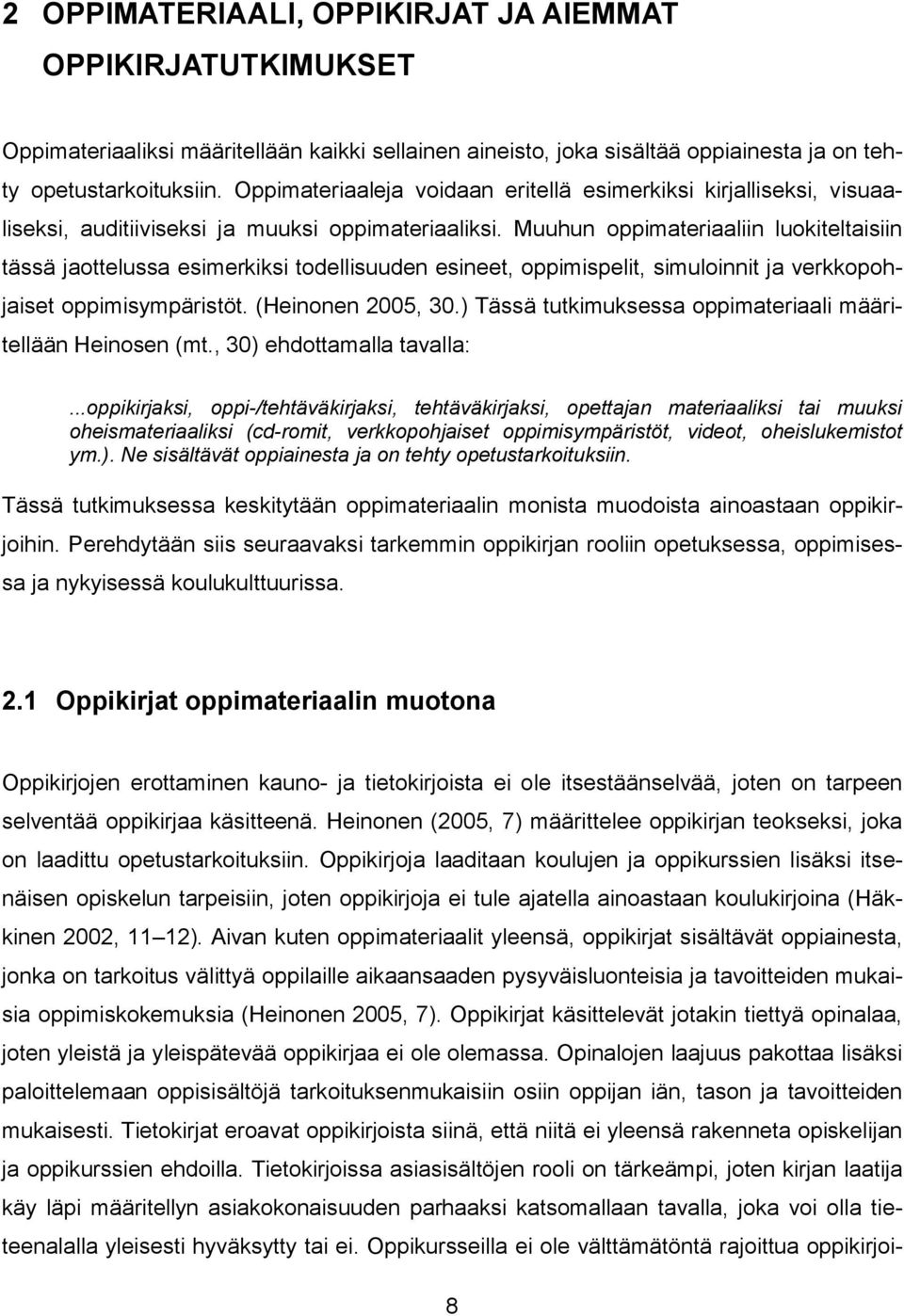 Muuhun oppimateriaaliin luokiteltaisiin tässä jaottelussa esimerkiksi todellisuuden esineet, oppimispelit, simuloinnit ja verkkopohjaiset oppimisympäristöt. (Heinonen 2005, 30.