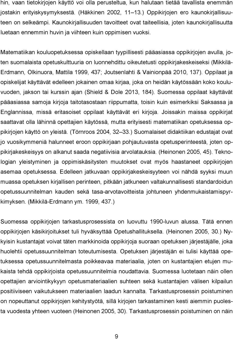 Matematiikan kouluopetuksessa opiskellaan tyypillisesti pääasiassa oppikirjojen avulla, joten suomalaista opetuskulttuuria on luonnehdittu oikeutetusti oppikirjakeskeiseksi (Mikkilä- Erdmann,