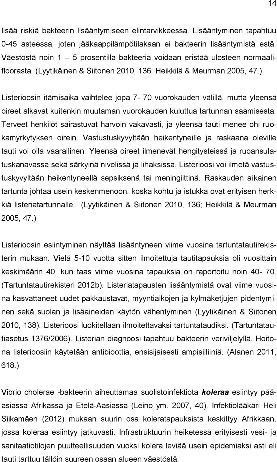 ) Listerioosin itämisaika vaihtelee jopa 7-70 vuorokauden välillä, mutta yleensä oireet alkavat kuitenkin muutaman vuorokauden kuluttua tartunnan saamisesta.