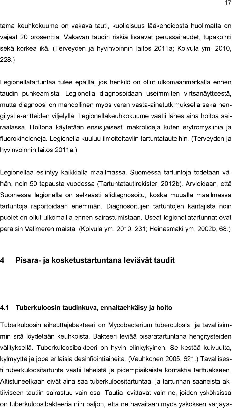 Legionella diagnosoidaan useimmiten virtsanäytteestä, mutta diagnoosi on mahdollinen myös veren vasta-ainetutkimuksella sekä hengitystie-eritteiden viljelyllä.