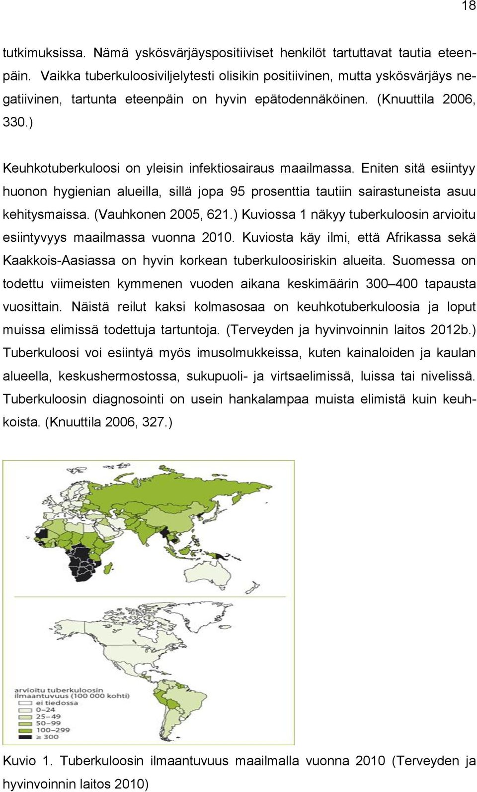 ) Keuhkotuberkuloosi on yleisin infektiosairaus maailmassa. Eniten sitä esiintyy huonon hygienian alueilla, sillä jopa 95 prosenttia tautiin sairastuneista asuu kehitysmaissa. (Vauhkonen 2005, 621.