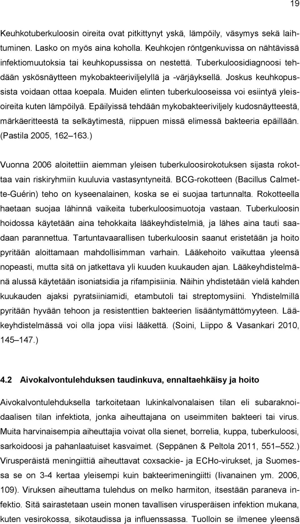 Joskus keuhkopussista voidaan ottaa koepala. Muiden elinten tuberkulooseissa voi esiintyä yleisoireita kuten lämpöilyä.