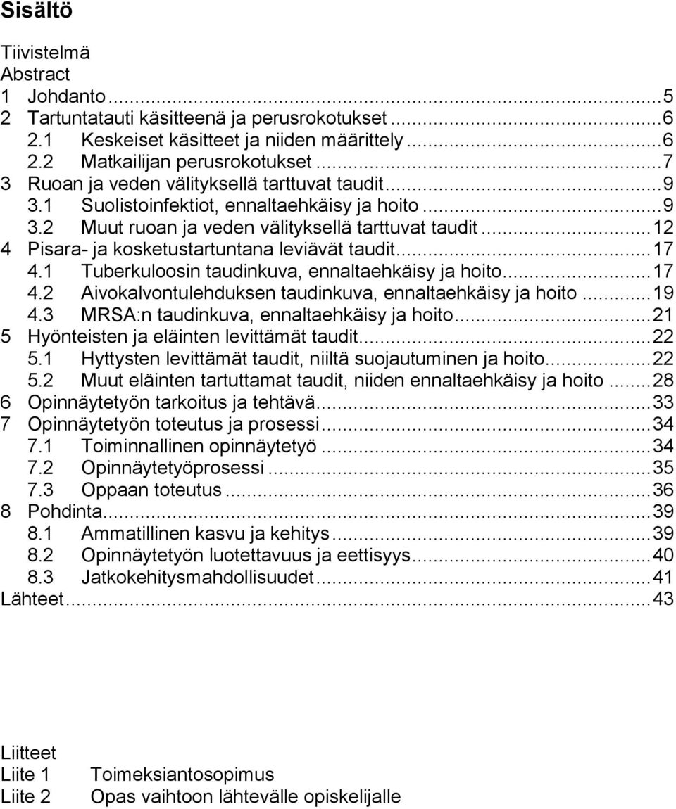 .. 12 4 Pisara- ja kosketustartuntana leviävät taudit... 17 4.1 Tuberkuloosin taudinkuva, ennaltaehkäisy ja hoito... 17 4.2 Aivokalvontulehduksen taudinkuva, ennaltaehkäisy ja hoito... 19 4.