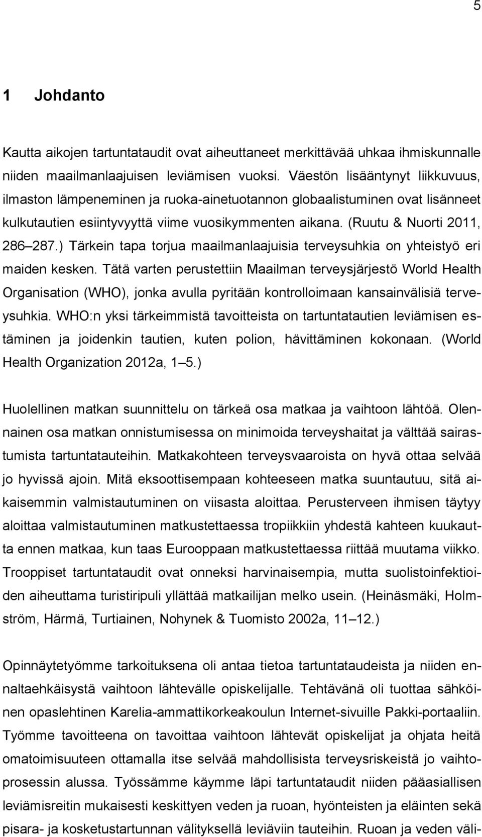 ) Tärkein tapa torjua maailmanlaajuisia terveysuhkia on yhteistyö eri maiden kesken.