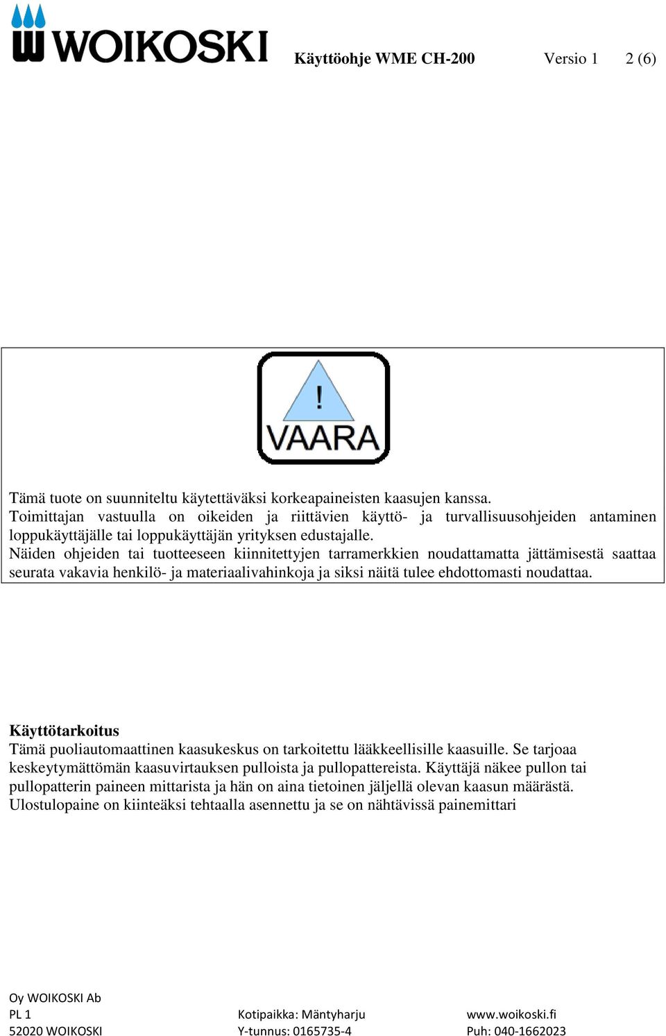 Näiden ohjeiden tai tuotteeseen kiinnitettyjen tarramerkkien noudattamatta jättämisestä saattaa seurata vakavia henkilö- ja materiaalivahinkoja ja siksi näitä tulee ehdottomasti noudattaa.