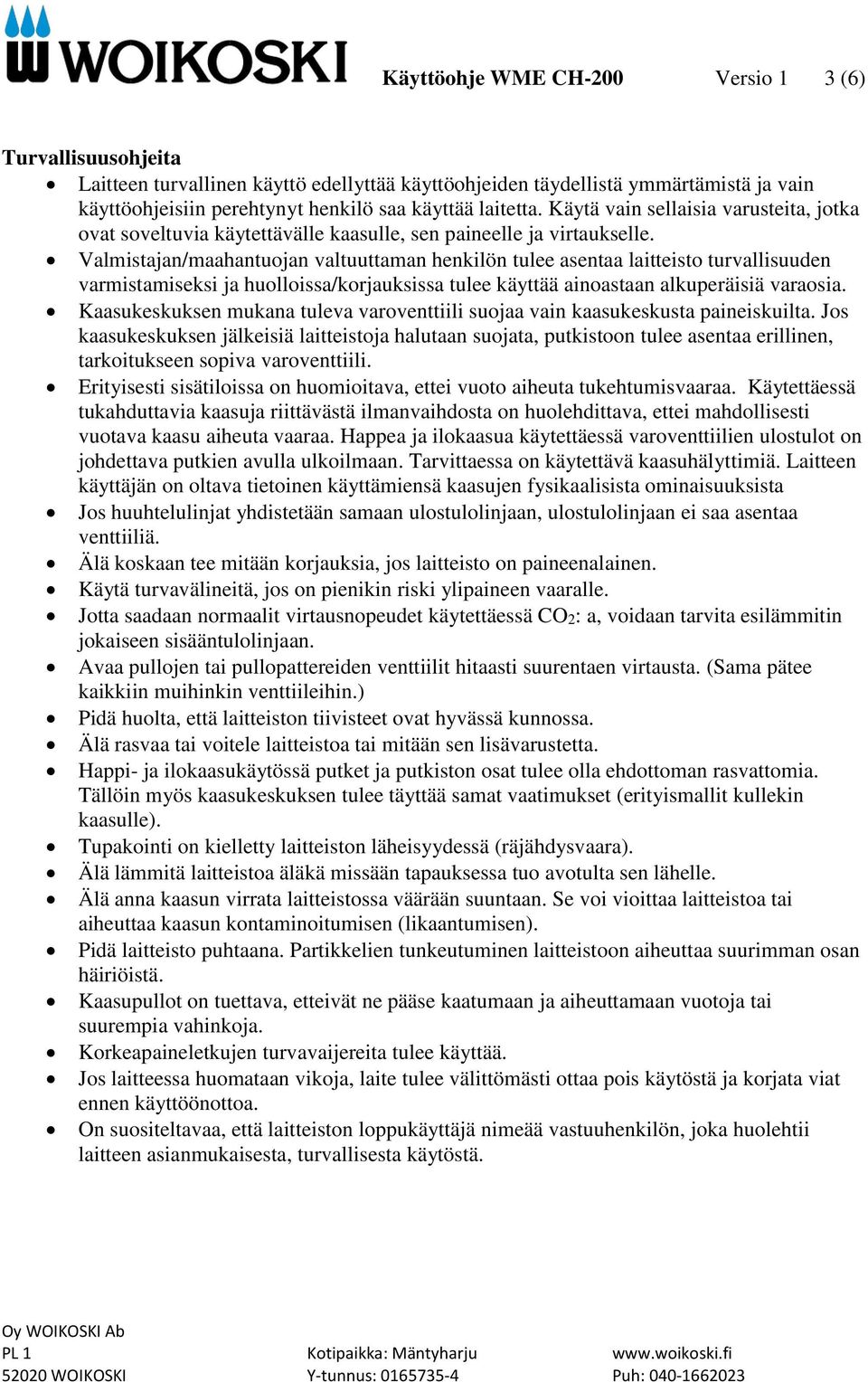 Valmistajan/maahantuojan valtuuttaman henkilön tulee asentaa laitteisto turvallisuuden varmistamiseksi ja huolloissa/korjauksissa tulee käyttää ainoastaan alkuperäisiä varaosia.