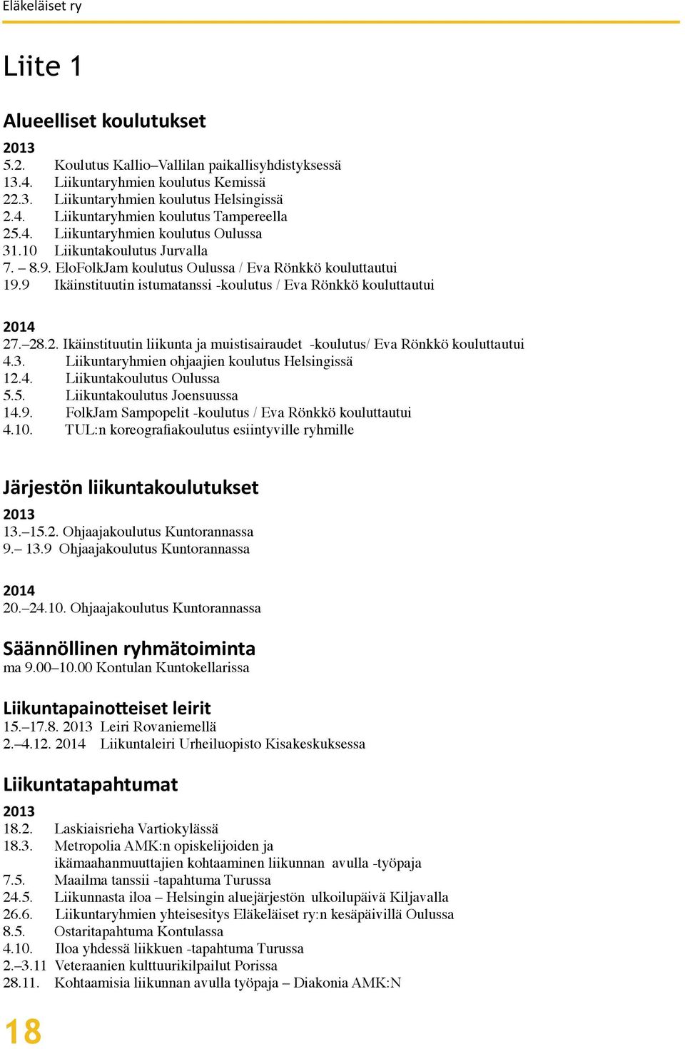 9 Ikäinstituutin istumatanssi -koulutus / Eva Rönkkö kouluttautui 2014 27. 28.2. Ikäinstituutin liikunta ja muistisairaudet -koulutus/ Eva Rönkkö kouluttautui 4.3.