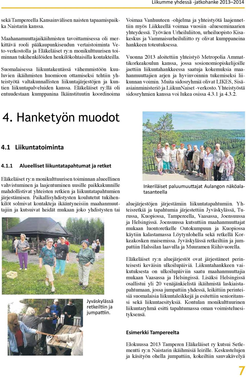 kontakteilla. Suomalaisessa liikuntakentässä vähemmistöön kuuluvien ikäihmisten huomioon ottamiseksi tehtiin yhteistyötä valtakunnallisten liikuntajärjestöjen ja kuntien liikuntapalveluiden kanssa.
