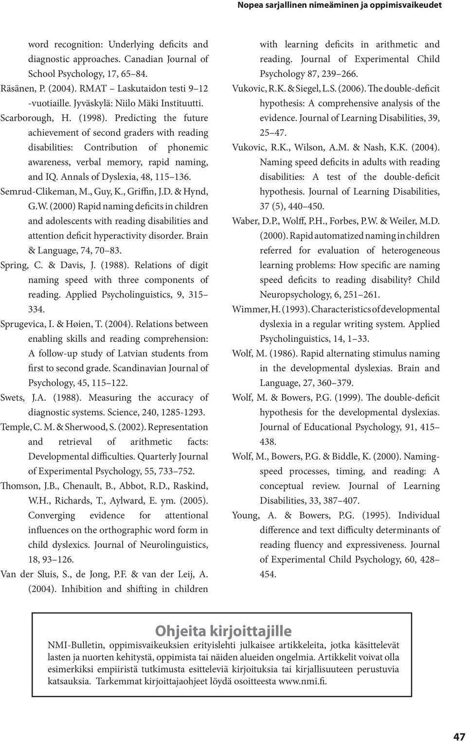 Predicting the future achievement of second graders with reading disabilities: Contribution of phonemic awareness, verbal memory, rapid naming, and IQ. Annals of Dyslexia, 48, 115 136.