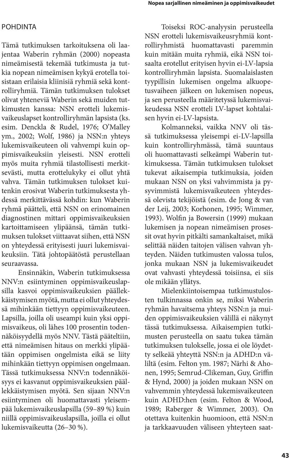 esim. Denckla & Rudel, 1976; O Malley ym., 2002; Wolf, 1986) ja NSN:n yhteys lukemisvaikeuteen oli vahvempi kuin oppimisvaikeuksiin yleisesti.