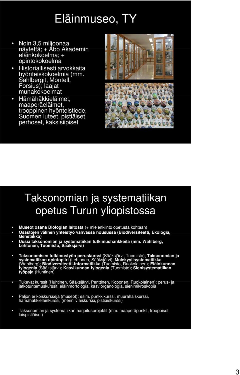 Turun yliopistossa Museot osana Biologian laitosta (+ mielenkiinto opetusta kohtaan) Osastojen välinen yhteistyö y vahvassa nousussa (Biodiversiteetti, Ekologia, Genetiikka) Uusia taksonomian ja