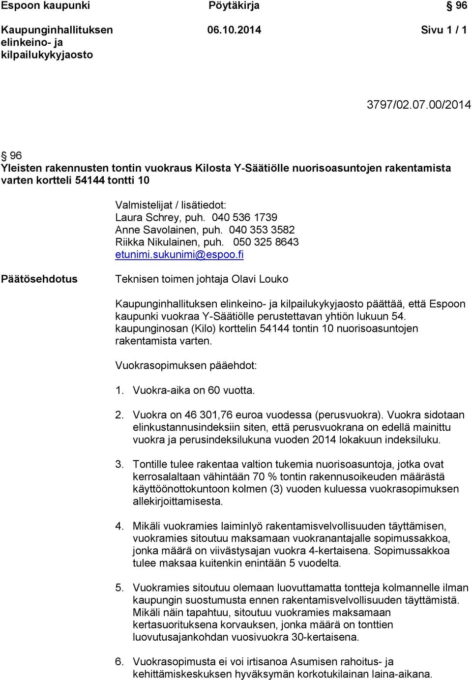 040 536 1739 Anne Savolainen, puh. 040 353 3582 Riikka Nikulainen, puh. 050 325 8643 etunimi.sukunimi@espoo.