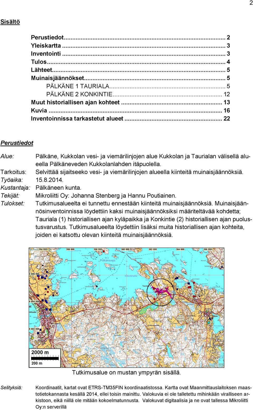 .. 22 Perustiedot Alue: Pälkäne, Kukkolan vesi- ja viemärilinjojen alue Kukkolan ja Taurialan välisellä alueella Pälkäneveden Kukkolanlahden itäpuolella.