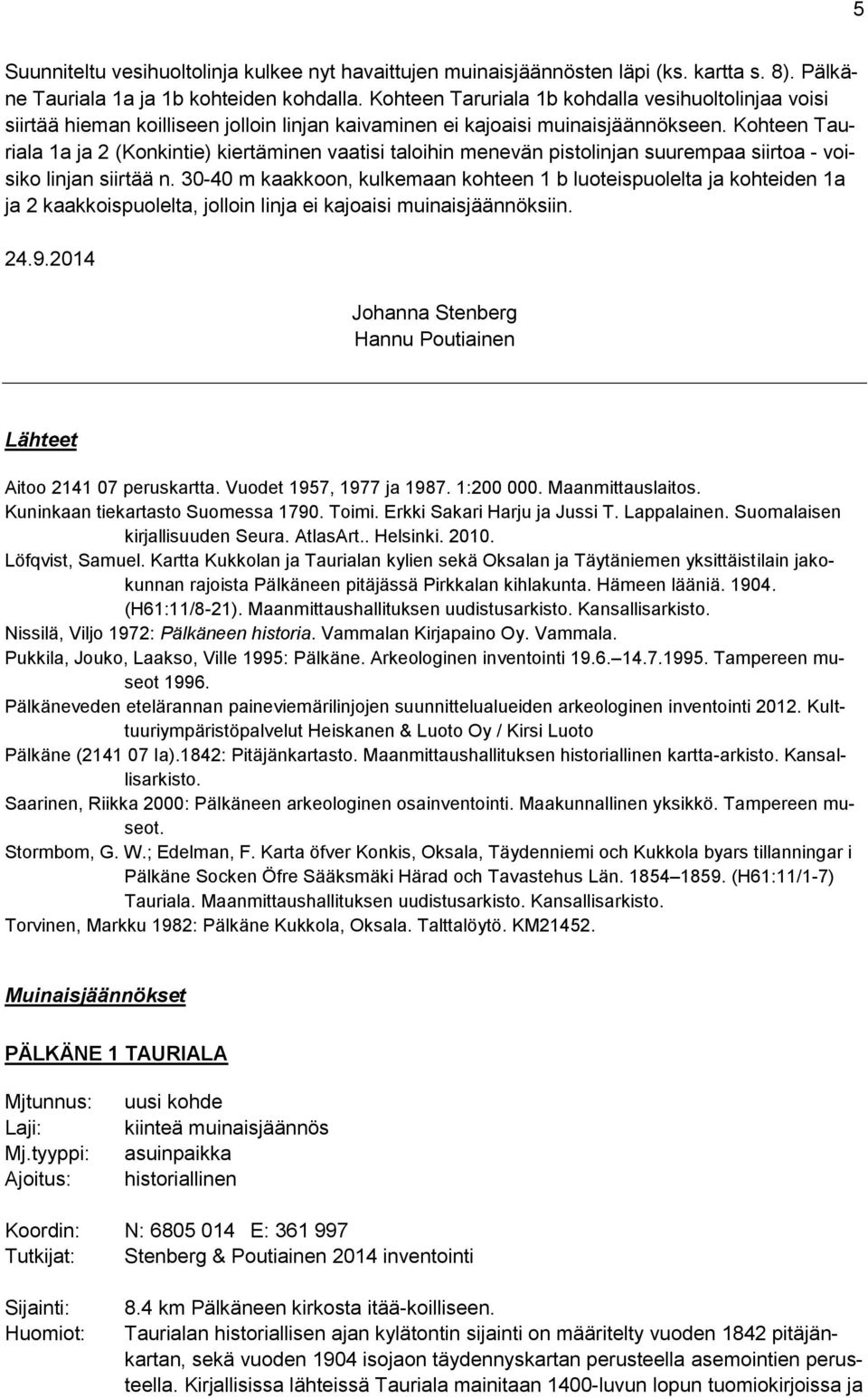 Kohteen Tauriala 1a ja 2 (Konkintie) kiertäminen vaatisi taloihin menevän pistolinjan suurempaa siirtoa - voisiko linjan siirtää n.