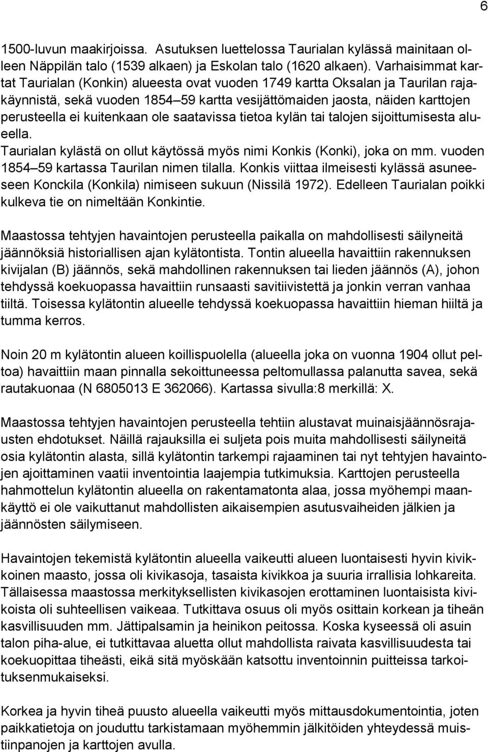 kuitenkaan ole saatavissa tietoa kylän tai talojen sijoittumisesta alueella. Taurialan kylästä on ollut käytössä myös nimi Konkis (Konki), joka on mm. vuoden 1854 59 kartassa Taurilan nimen tilalla.