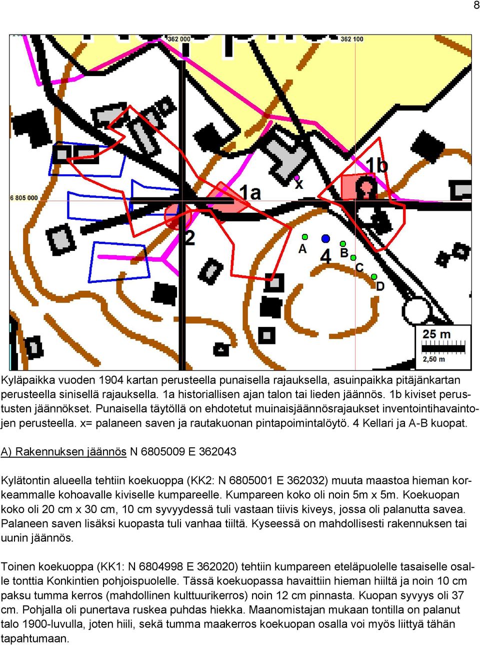 4 Kellari ja A-B kuopat. A) Rakennuksen jäännös N 6805009 E 362043 Kylätontin alueella tehtiin koekuoppa (KK2: N 6805001 E 362032) muuta maastoa hieman korkeammalle kohoavalle kiviselle kumpareelle.