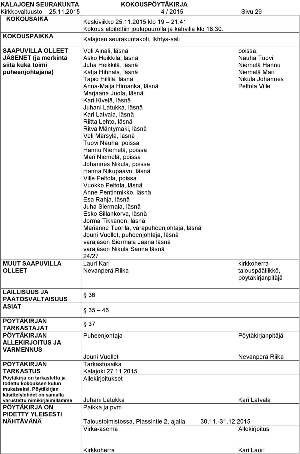 Heikkilä, läsnä Katja Hihnala, läsnä Tapio Hillilä, läsnä Anna-Maija Himanka, läsnä Marjaana Juola, läsnä Kari Kivelä, läsnä Juhani Latukka, läsnä Kari Latvala, läsnä Riitta Lehto, läsnä Ritva