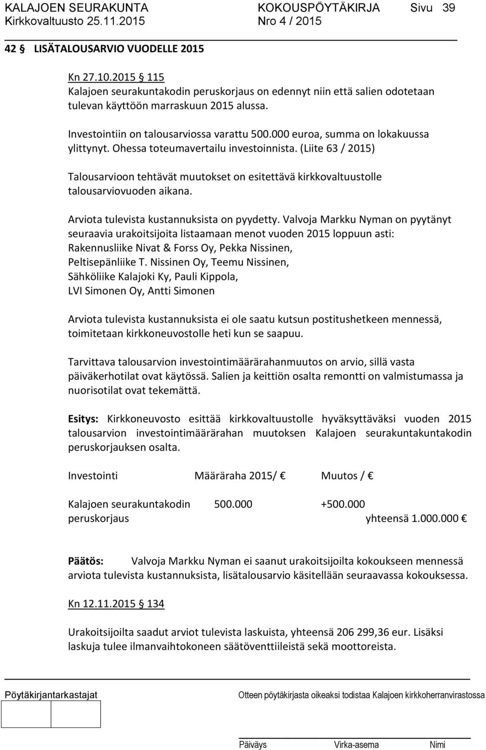 000 euroa, summa on lokakuussa ylittynyt. Ohessa toteumavertailu investoinnista. (Liite 63 / 2015) Talousarvioon tehtävät muutokset on esitettävä kirkkovaltuustolle talousarviovuoden aikana.