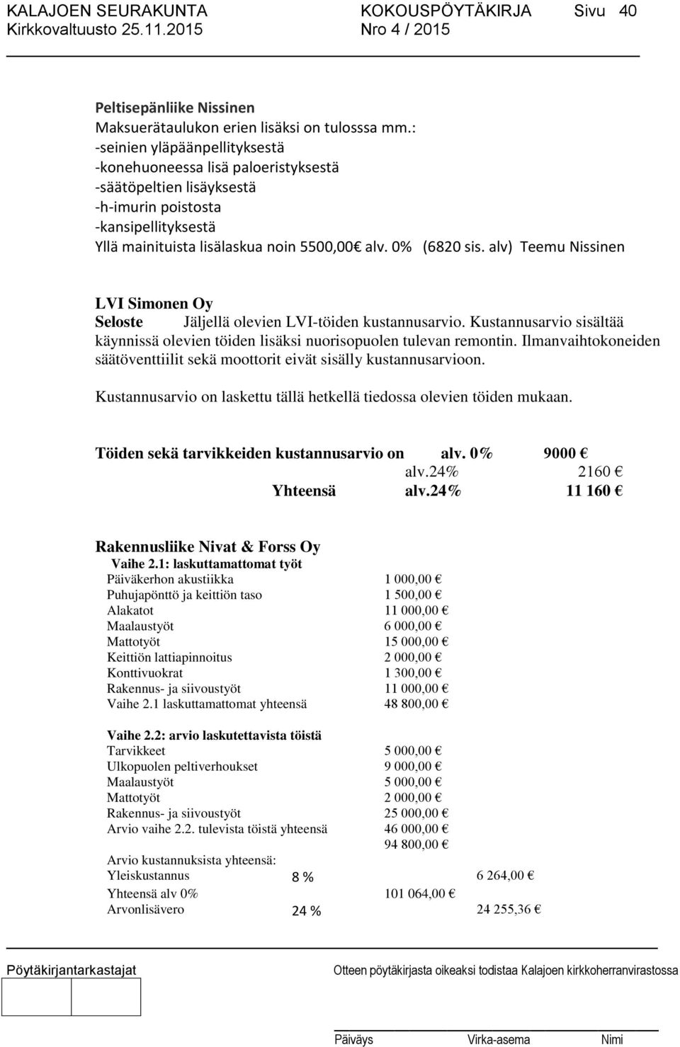 alv) Teemu Nissinen LVI Simonen Oy Seloste Jäljellä olevien LVI-töiden kustannusarvio. Kustannusarvio sisältää käynnissä olevien töiden lisäksi nuorisopuolen tulevan remontin.