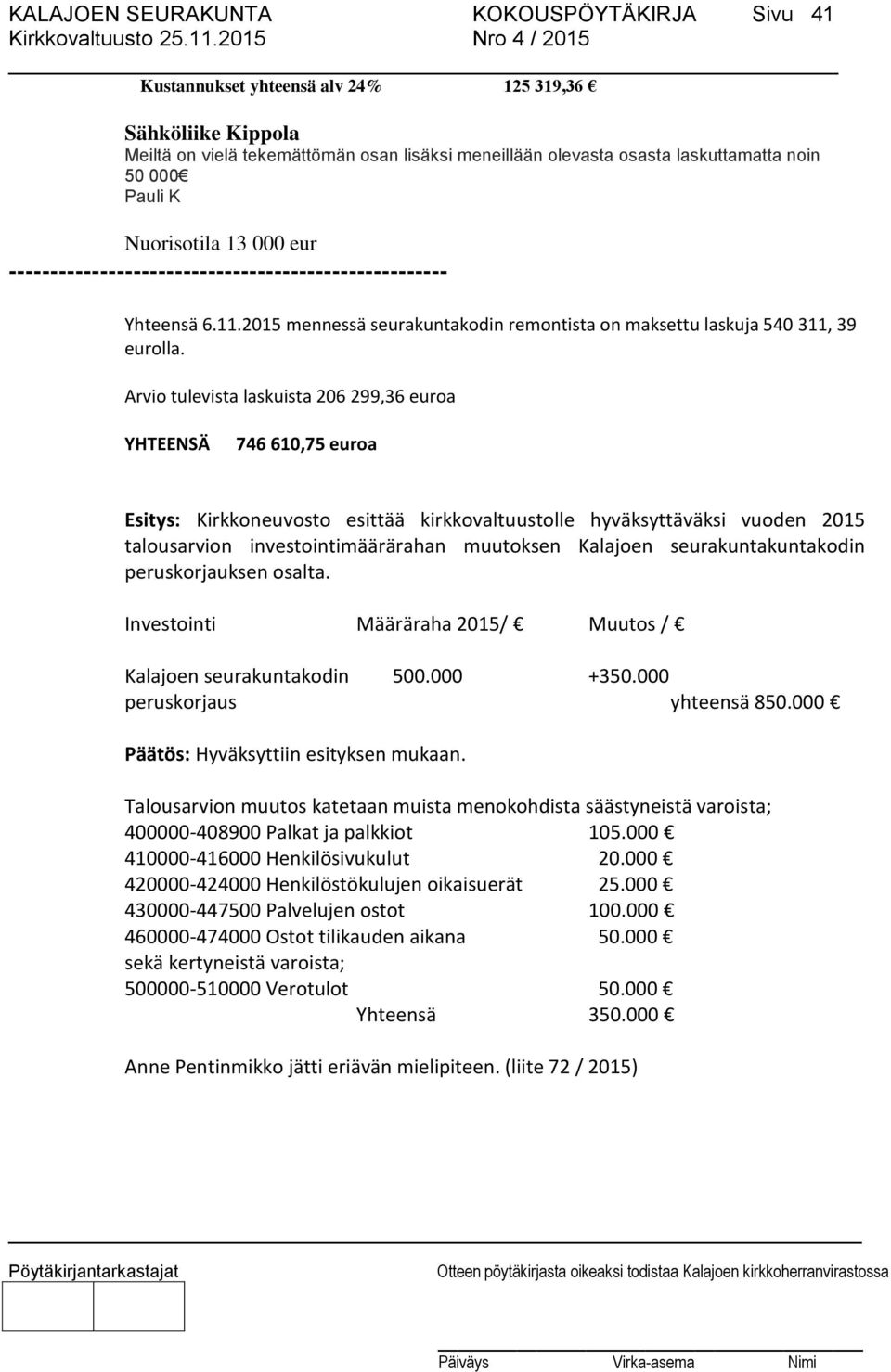 Arvio tulevista laskuista 206 299,36 euroa YHTEENSÄ 746 610,75 euroa Esitys: Kirkkoneuvosto esittää kirkkovaltuustolle hyväksyttäväksi vuoden 2015 talousarvion investointimäärärahan muutoksen