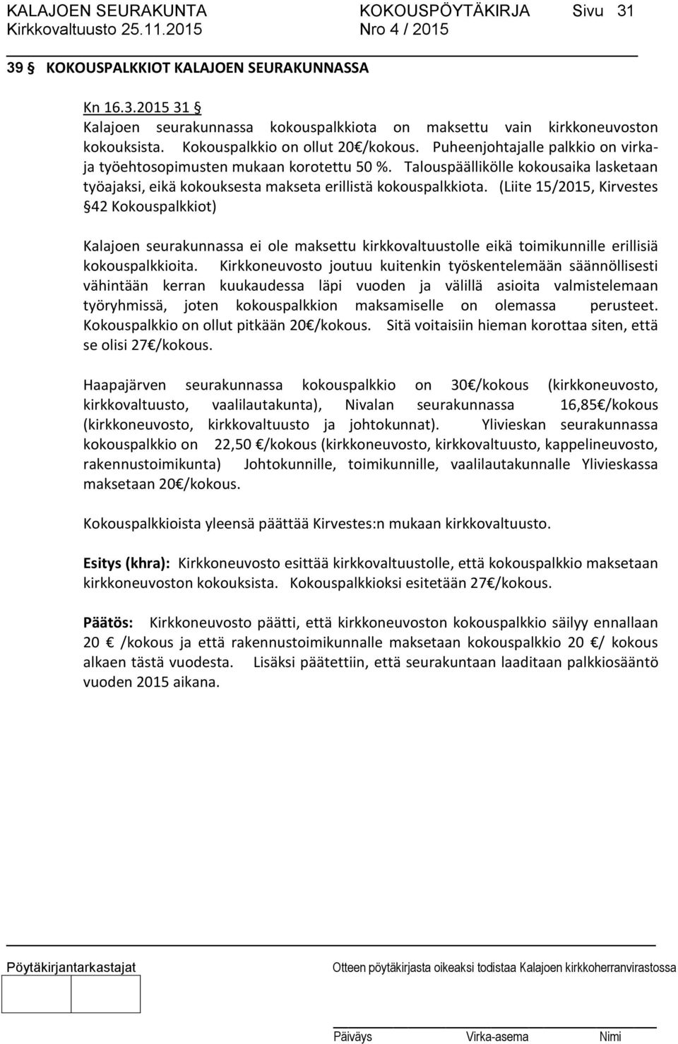 Talouspäällikölle kokousaika lasketaan työajaksi, eikä kokouksesta makseta erillistä kokouspalkkiota.