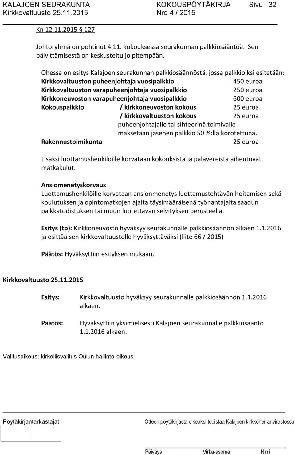 Kirkkoneuvoston varapuheenjohtaja vuosipalkkio 600 euroa Kokouspalkkio / kirkkoneuvoston kokous 25 euroa / kirkkovaltuuston kokous 25 euroa puheenjohtajalle tai sihteerinä toimivalle maksetaan