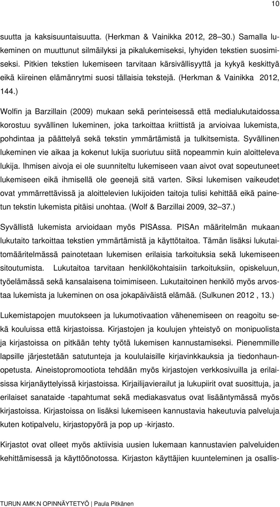 ) Wolfin ja Barzillain (2009) mukaan sekä perinteisessä että medialukutaidossa korostuu syvällinen lukeminen, joka tarkoittaa kriittistä ja arvioivaa lukemista, pohdintaa ja päättelyä sekä tekstin